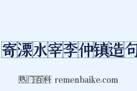 寄溧水宰李仲镇造句是什么意思的图片